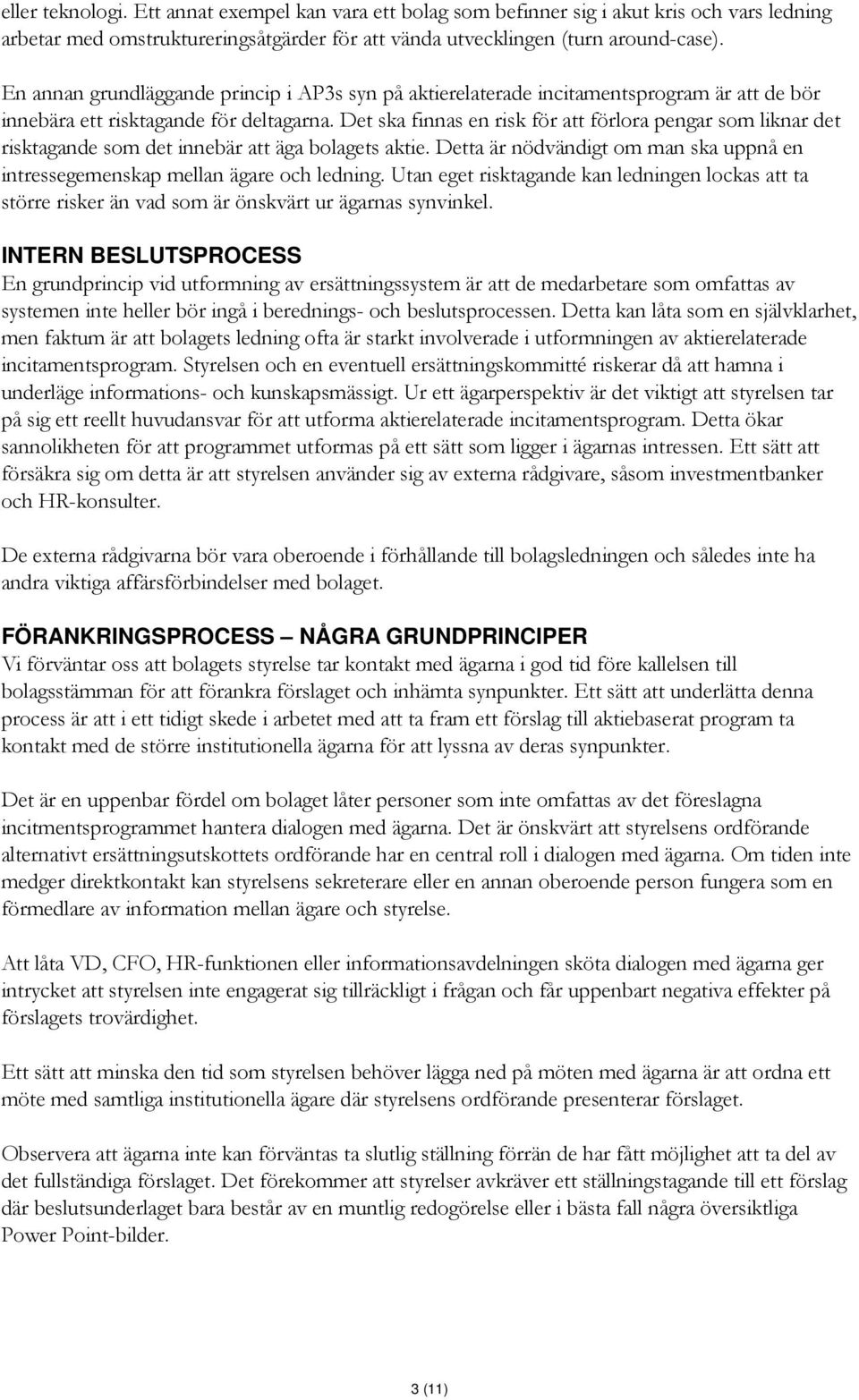 Det ska finnas en risk för att förlora pengar som liknar det risktagande som det innebär att äga bolagets aktie. Detta är nödvändigt om man ska uppnå en intressegemenskap mellan ägare och ledning.