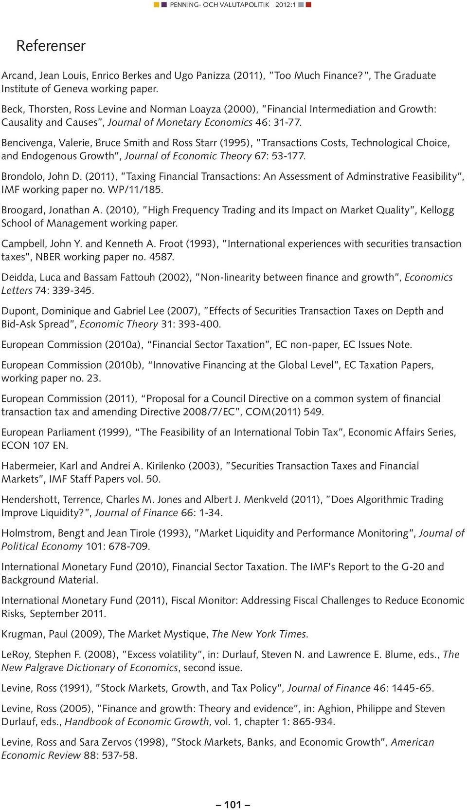 Bencivenga, Valerie, Bruce Smith and Ross Starr (1995), Transactions Costs, Technological Choice, and Endogenous Growth, Journal of Economic Theory 67: 53-177. Brondolo, John D.