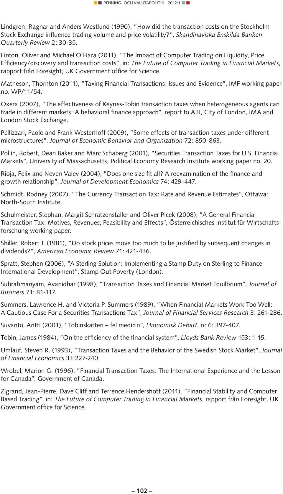 Linton, Oliver and Michael O Hara (2011), The Impact of Computer Trading on Liquidity, Price Efficiency/discovery and transaction costs, in: The Future of Computer Trading in Financial Markets,