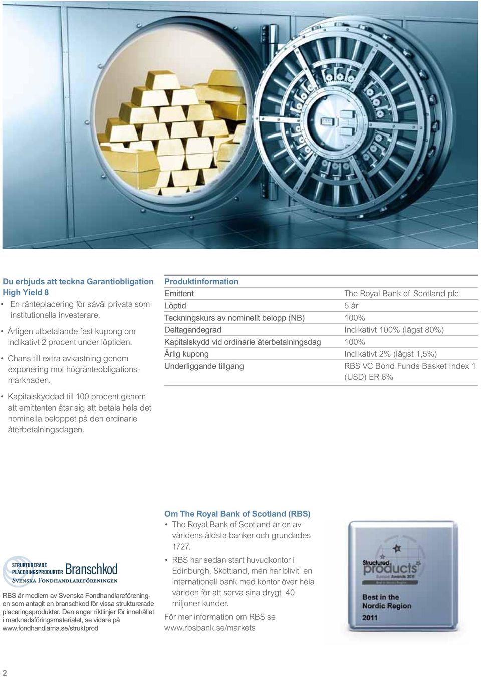 Produktinformation Emittent The Royal Bank of Scotland plc Löptid 5 år Teckningskurs av nominellt belopp (NB) 100% Deltagandegrad Indikativt 100% (lägst 80%) Kapitalskydd vid ordinarie