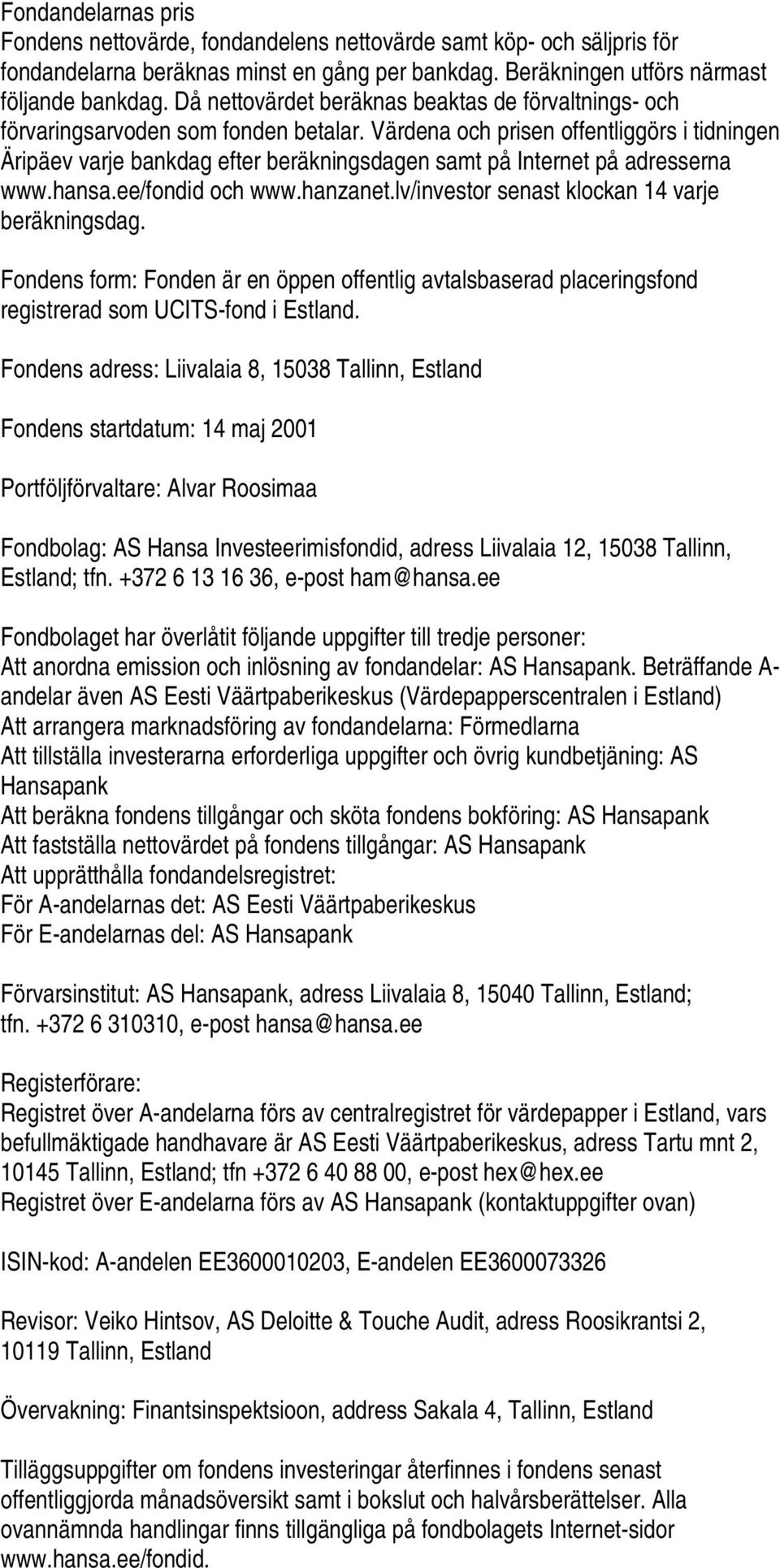 Värdena och prisen offentliggörs i tidningen Äripäev varje bankdag efter beräkningsdagen samt på Internet på adresserna www.hansa.ee/fondid och www.hanzanet.