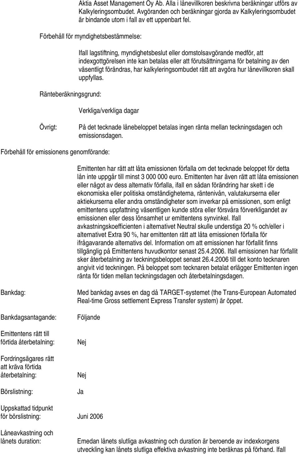 Förbehåll för myndighetsbestämmelse: Ränteberäkningsgrund: Ifall lagstiftning, myndighetsbeslut eller domstolsavgörande medför, att indexgottgörelsen inte kan betalas eller att förutsättningarna för