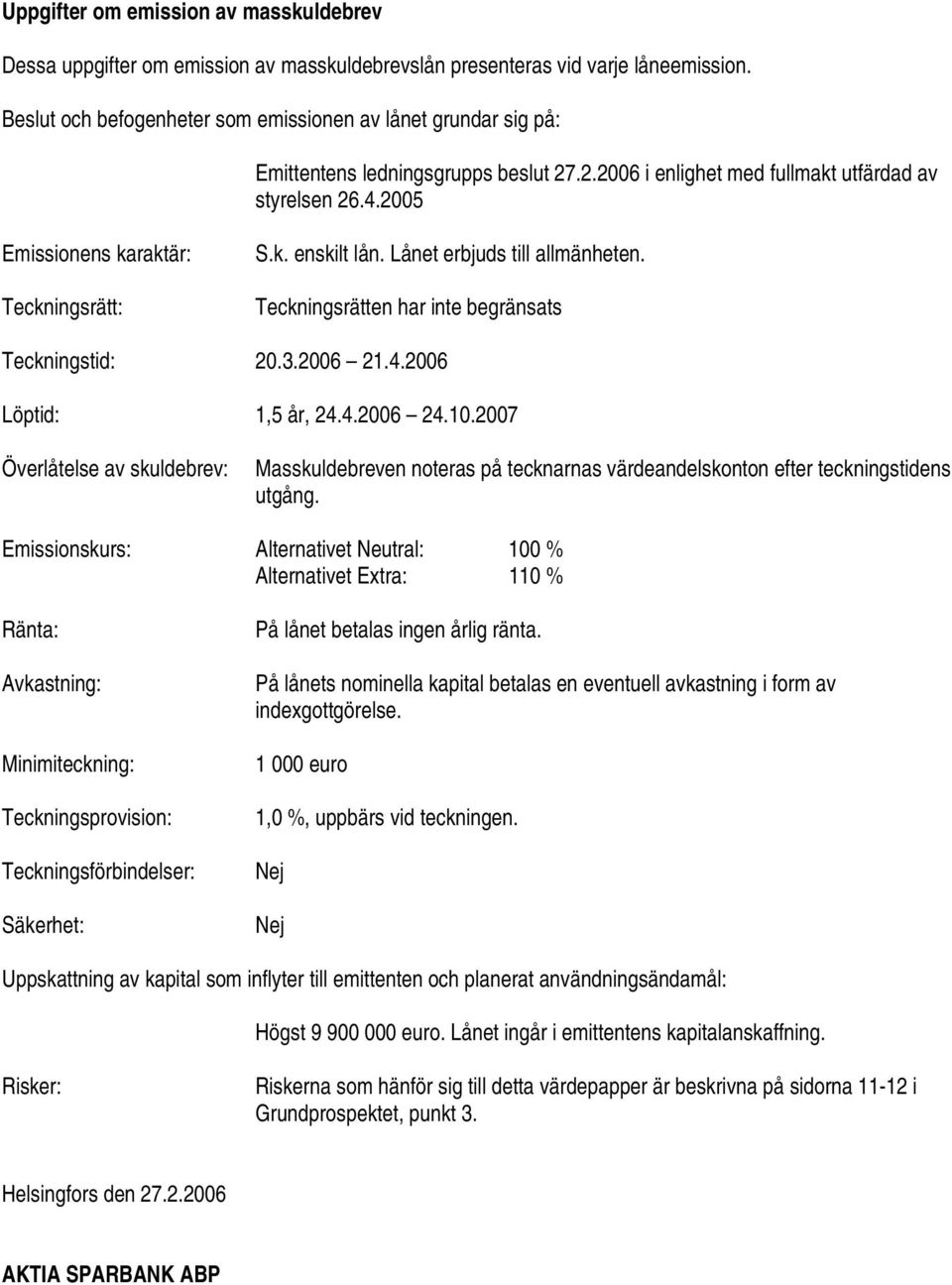 2005 Emissionens karaktär: Teckningsrätt: S.k. enskilt lån. Lånet erbjuds till allmänheten. Teckningsrätten har inte begränsats Teckningstid: 20.3.2006 21.4.2006 Löptid: 1,5 år, 24.4.2006 24.10.