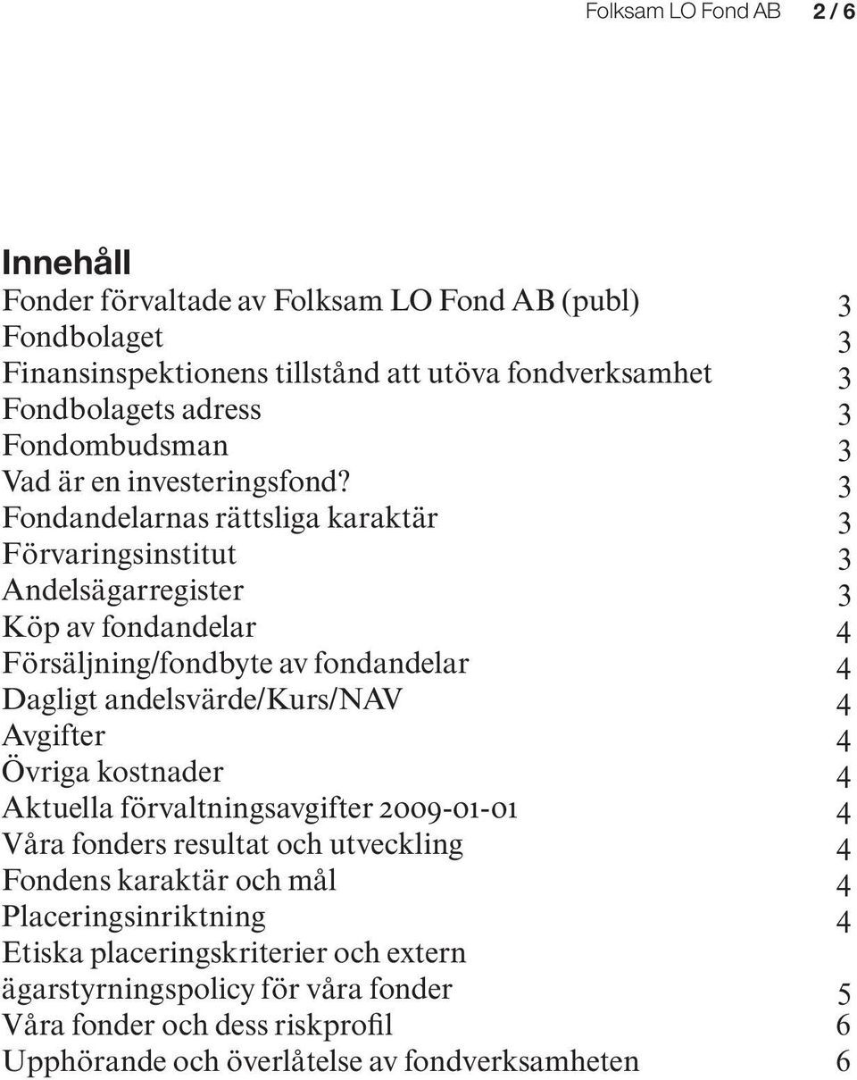 3 Fondandelarnas rättsliga karaktär 3 Förvaringsinstitut 3 Andelsägarregister 3 Köp av fondandelar 4 Försäljning/fondbyte av fondandelar 4 Dagligt andelsvärde/kurs/nav 4