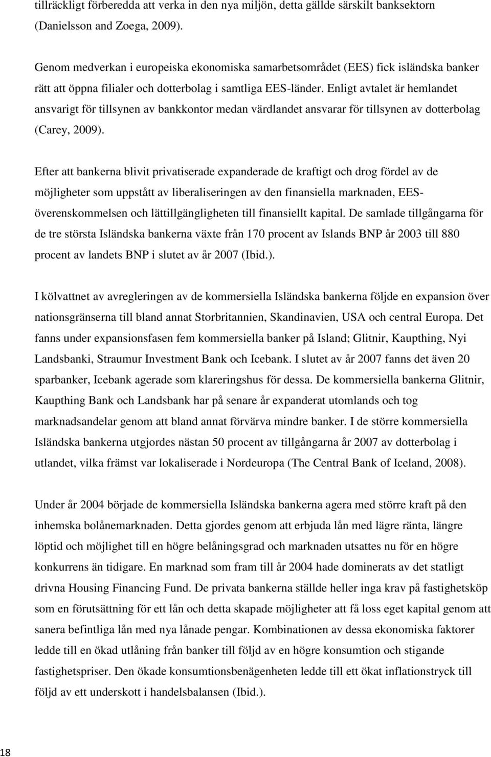 Enligt avtalet är hemlandet ansvarigt för tillsynen av bankkontor medan värdlandet ansvarar för tillsynen av dotterbolag (Carey, 2009).