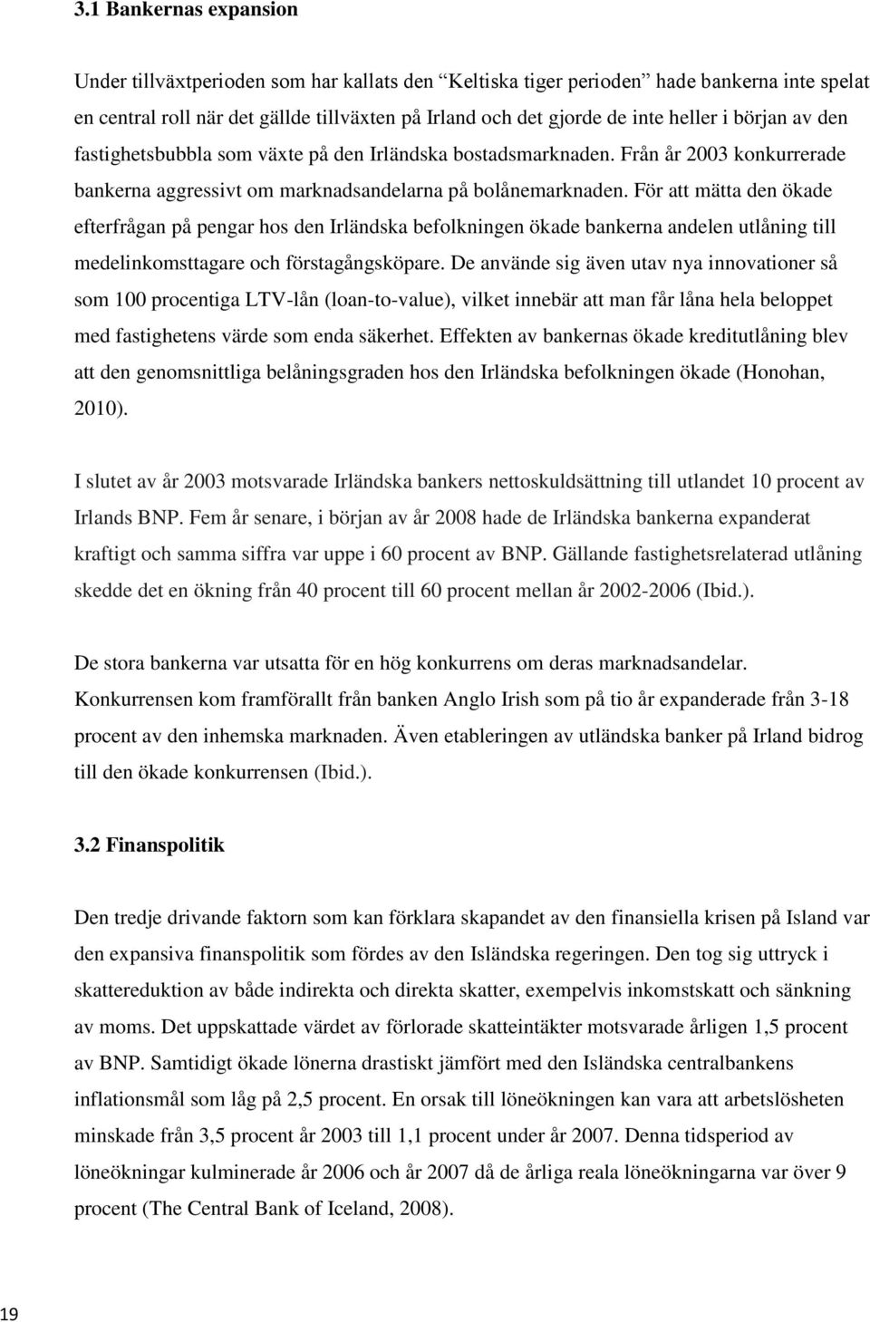 För att mätta den ökade efterfrågan på pengar hos den Irländska befolkningen ökade bankerna andelen utlåning till medelinkomsttagare och förstagångsköpare.