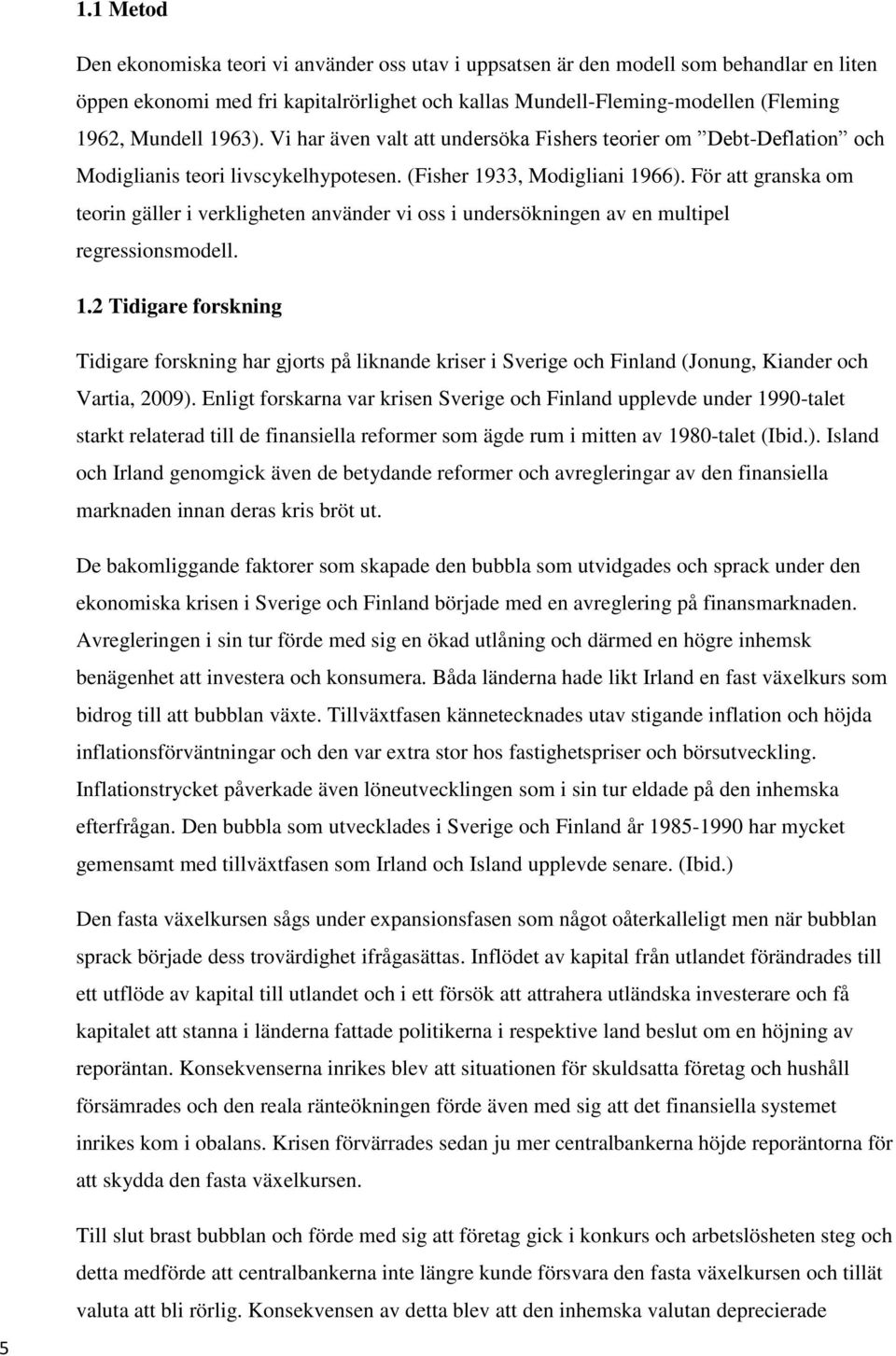 För att granska om teorin gäller i verkligheten använder vi oss i undersökningen av en multipel regressionsmodell. 1.