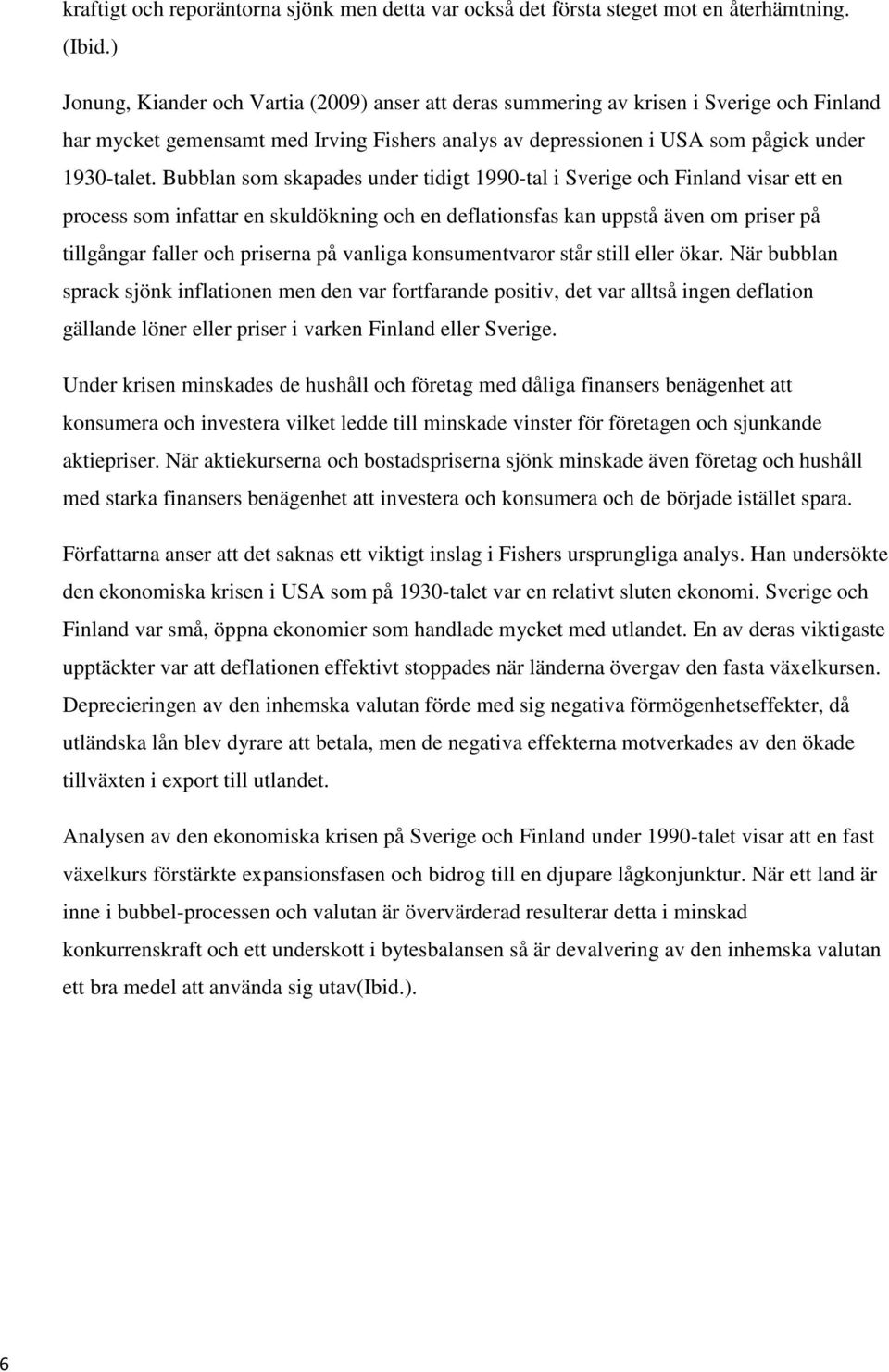 Bubblan som skapades under tidigt 1990-tal i Sverige och Finland visar ett en process som infattar en skuldökning och en deflationsfas kan uppstå även om priser på tillgångar faller och priserna på