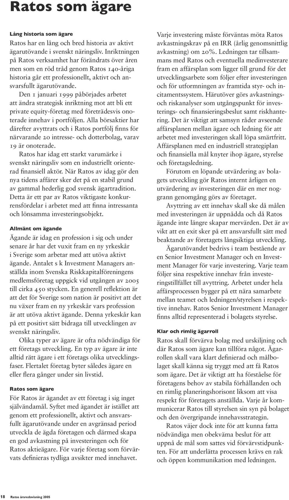 Den 1 januari 1999 påbörjades arbetet att ändra strategisk inriktning mot att bli ett private equity-företag med företrädesvis onoterade innehav i portföljen.