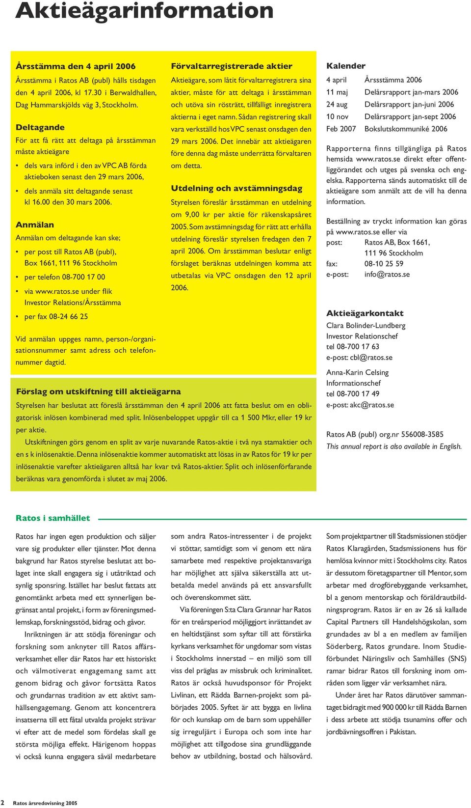 00 den 30 mars 2006. Anmälan Anmälan om deltagande kan ske; per post till Ratos AB (publ), Box 1661, 111 96 Stockholm per telefon 08-700 17 00 via www.ratos.