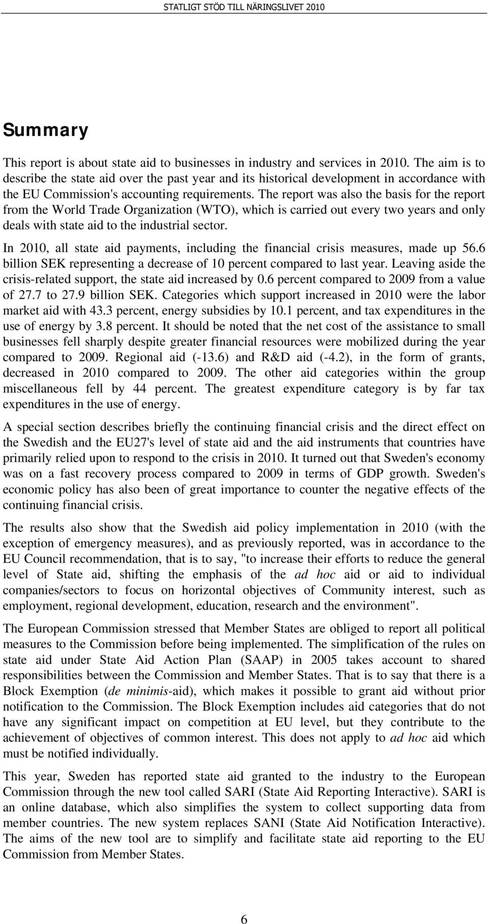 The report was also the basis for the report from the World Trade Organization (WTO), which is carried out every two years and only deals with state aid to the industrial sector.