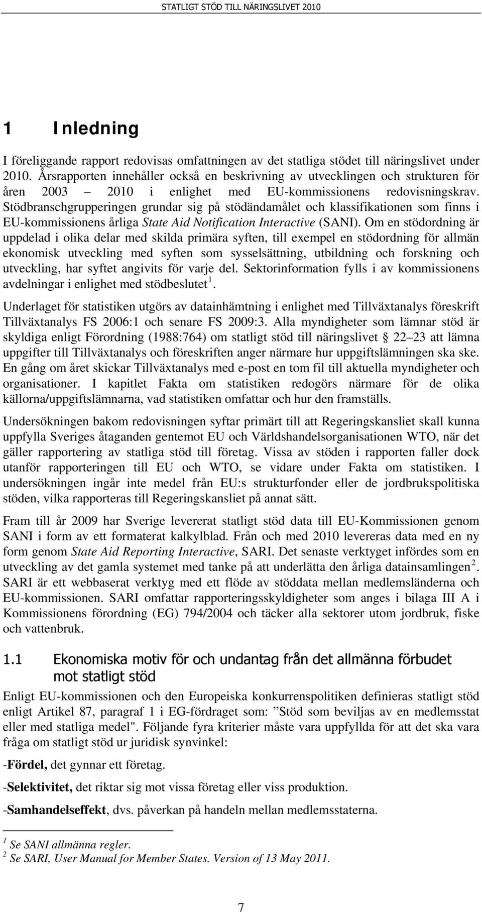 Stödbranschgrupperingen grundar sig på stödändamålet och klassifikationen som finns i EU-kommissionens årliga State Aid Notification Interactive (SANI).