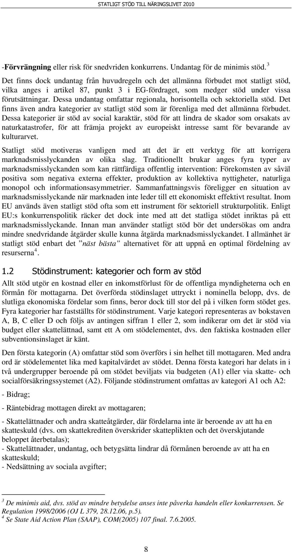 Dessa undantag omfattar regionala, horisontella och sektoriella stöd. Det finns även andra kategorier av statligt stöd som är förenliga med det allmänna förbudet.