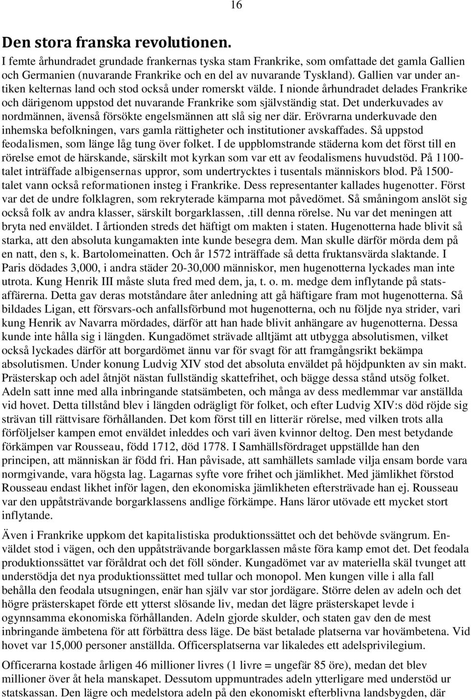 Det underkuvades av nordmännen, ävenså försökte engelsmännen att slå sig ner där. Erövrarna underkuvade den inhemska befolkningen, vars gamla rättigheter och institutioner avskaffades.