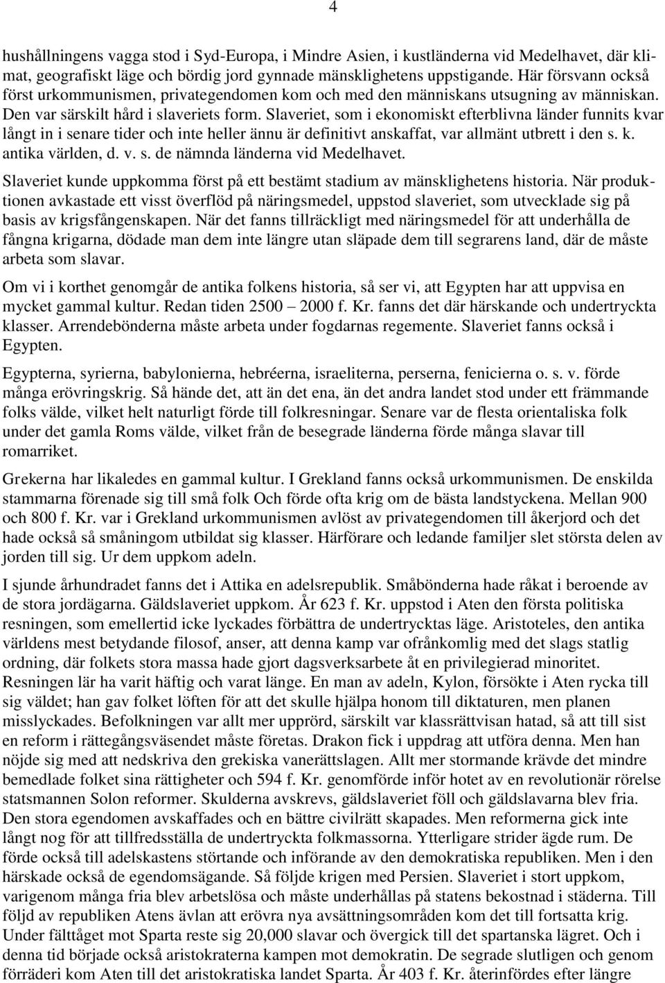 Slaveriet, som i ekonomiskt efterblivna länder funnits kvar långt in i senare tider och inte heller ännu är definitivt anskaffat, var allmänt utbrett i den s. k. antika världen, d. v. s. de nämnda länderna vid Medelhavet.