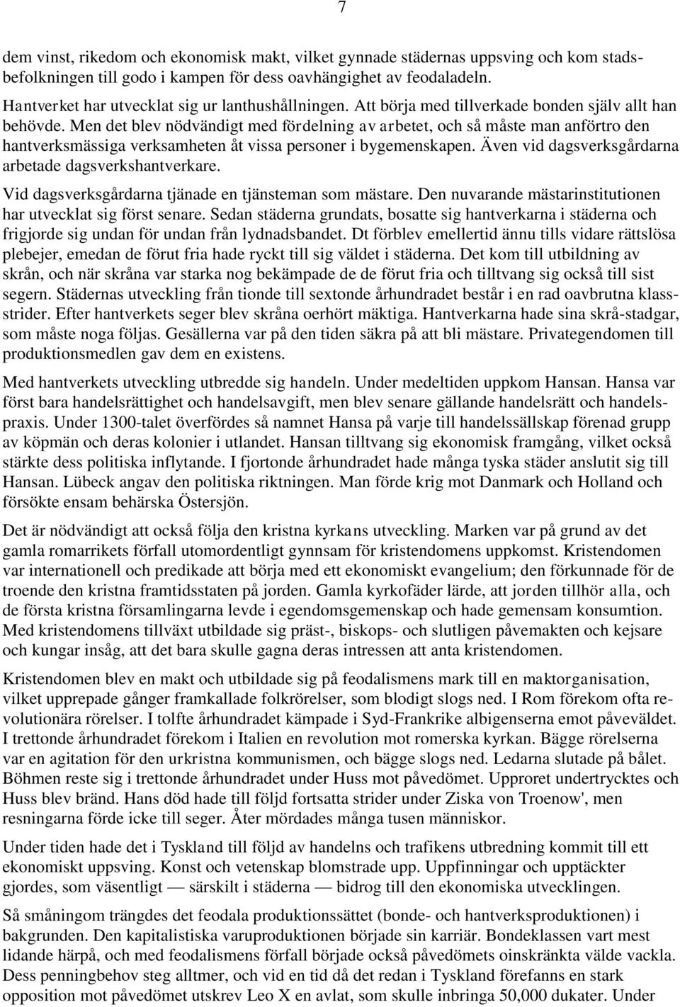 Men det blev nödvändigt med fördelning av arbetet, och så måste man anförtro den hantverksmässiga verksamheten åt vissa personer i bygemenskapen.