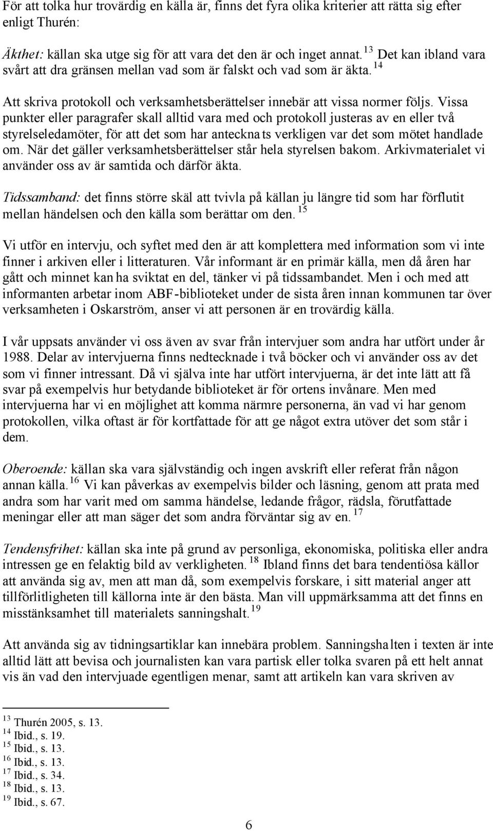 Vissa punkter eller paragrafer skall alltid vara med och protokoll justeras av en eller två styrelseledamöter, för att det som har antecknats verkligen var det som mötet handlade om.