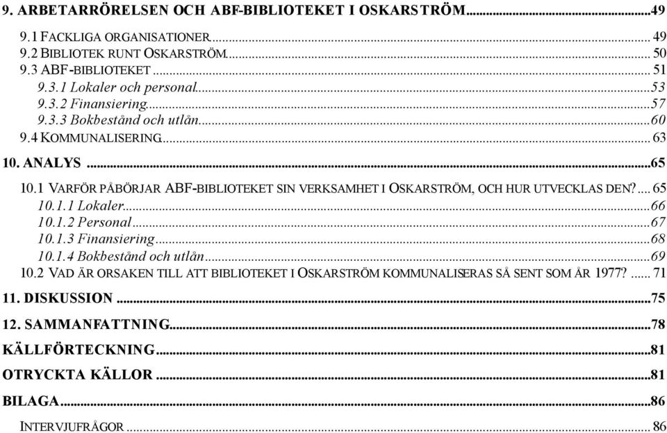 1 VARFÖR PÅBÖRJAR ABF-BIBLIOTEKET SIN VERKSAMHET I OSKARSTRÖM, OCH HUR UTVECKLAS DEN?... 65 10.1.1 Lokaler...66 10.1.2 Personal...67 10.1.3 Finansiering...68 10.1.4 Bokbestånd och utlån.