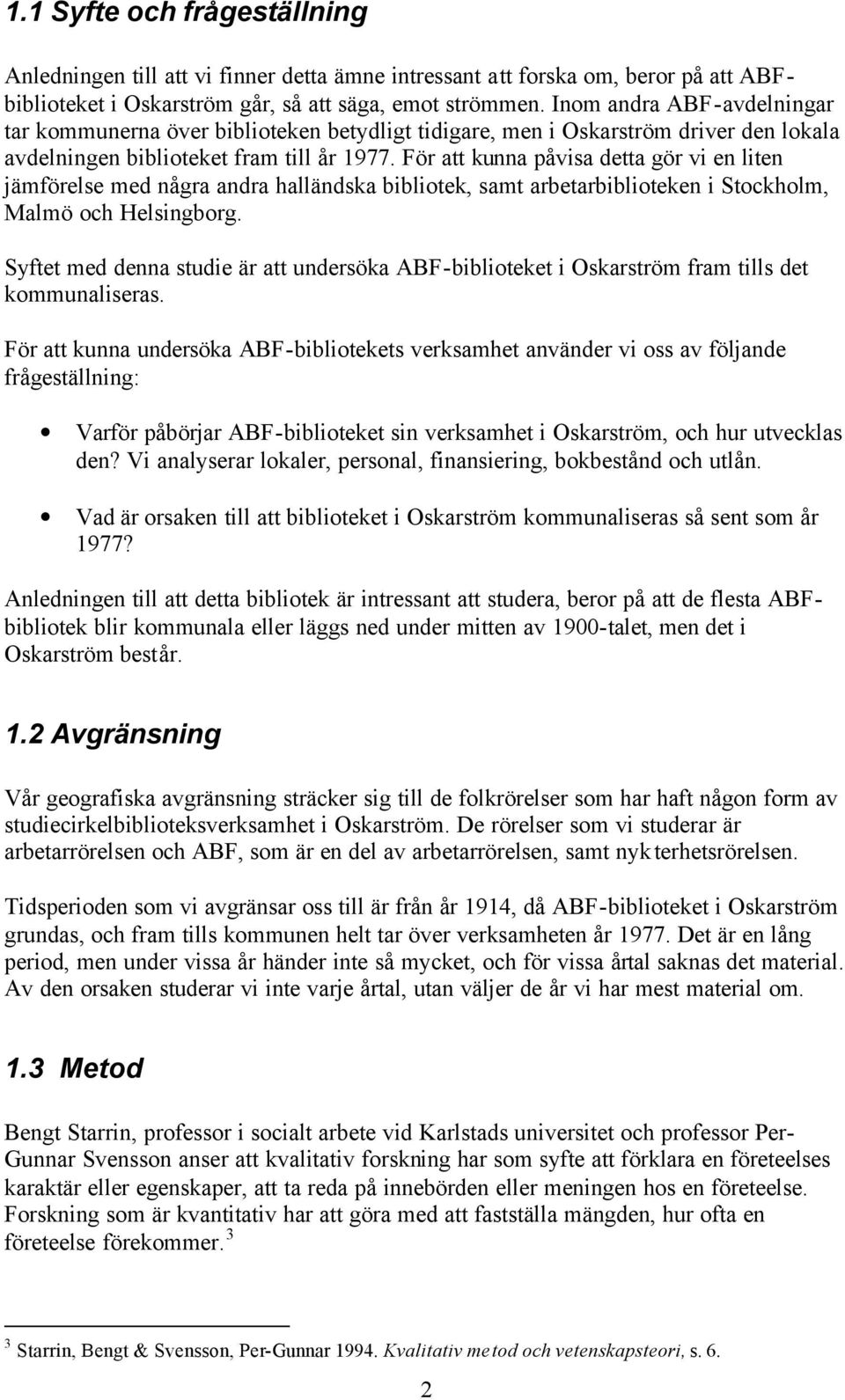 För att kunna påvisa detta gör vi en liten jämförelse med några andra halländska bibliotek, samt arbetarbiblioteken i Stockholm, Malmö och Helsingborg.