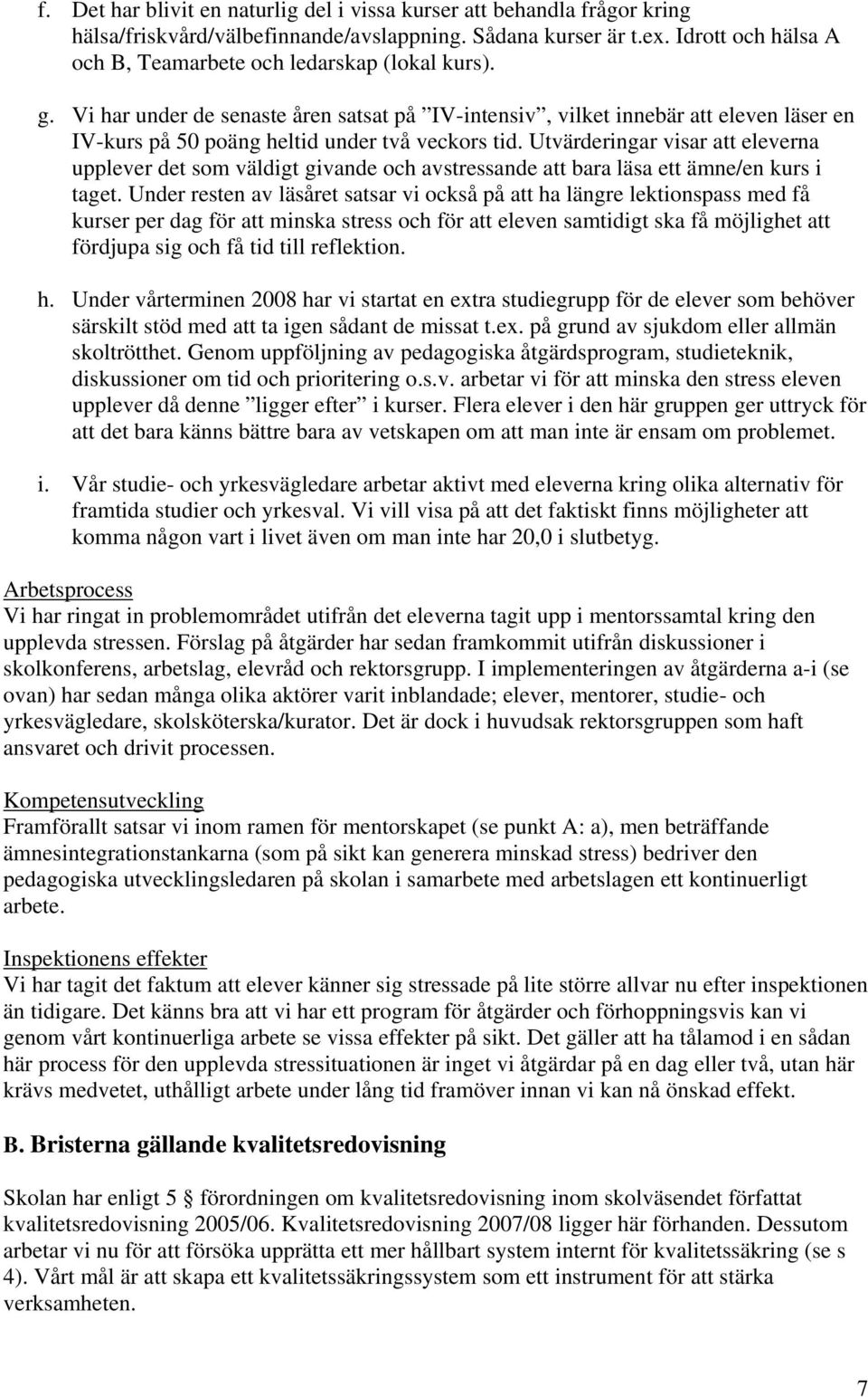 Vi har under de senaste åren satsat på IV-intensiv, vilket innebär att eleven läser en IV-kurs på 0 poäng heltid under två veckors tid.