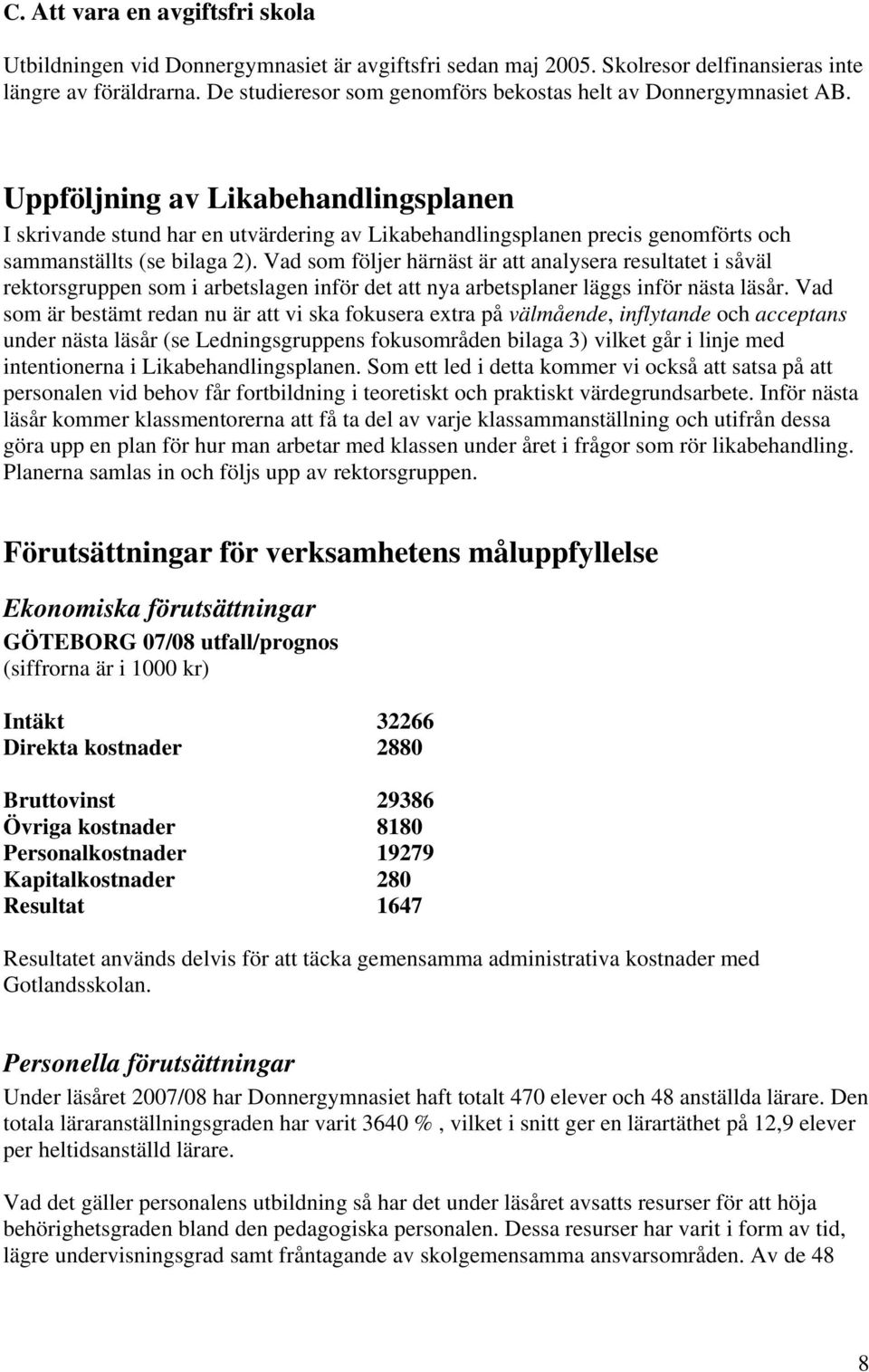 Uppföljning av Likabehandlingsplanen I skrivande stund har en utvärdering av Likabehandlingsplanen precis genomförts och sammanställts (se bilaga ).