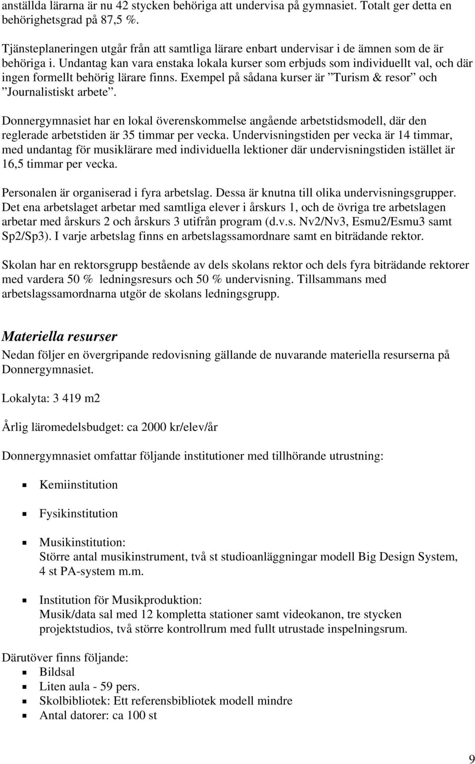 Undantag kan vara enstaka lokala kurser som erbjuds som individuellt val, och där ingen formellt behörig lärare finns. Exempel på sådana kurser är Turism & resor och Journalistiskt arbete.