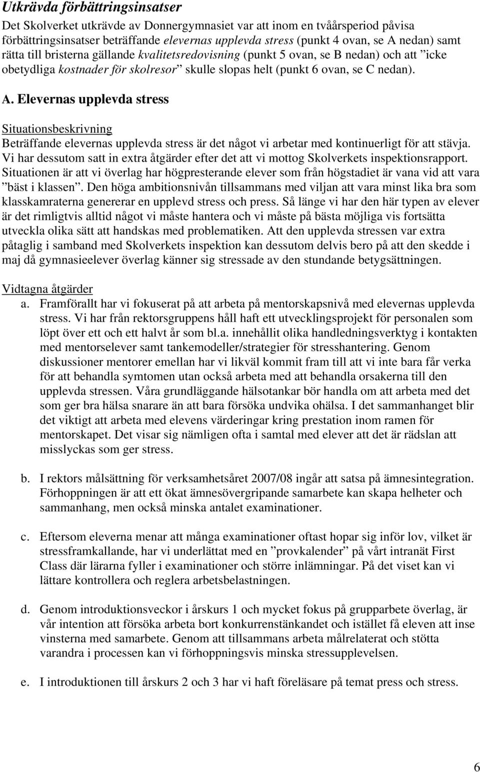 Elevernas upplevda stress Situationsbeskrivning Beträffande elevernas upplevda stress är det något vi arbetar med kontinuerligt för att stävja.