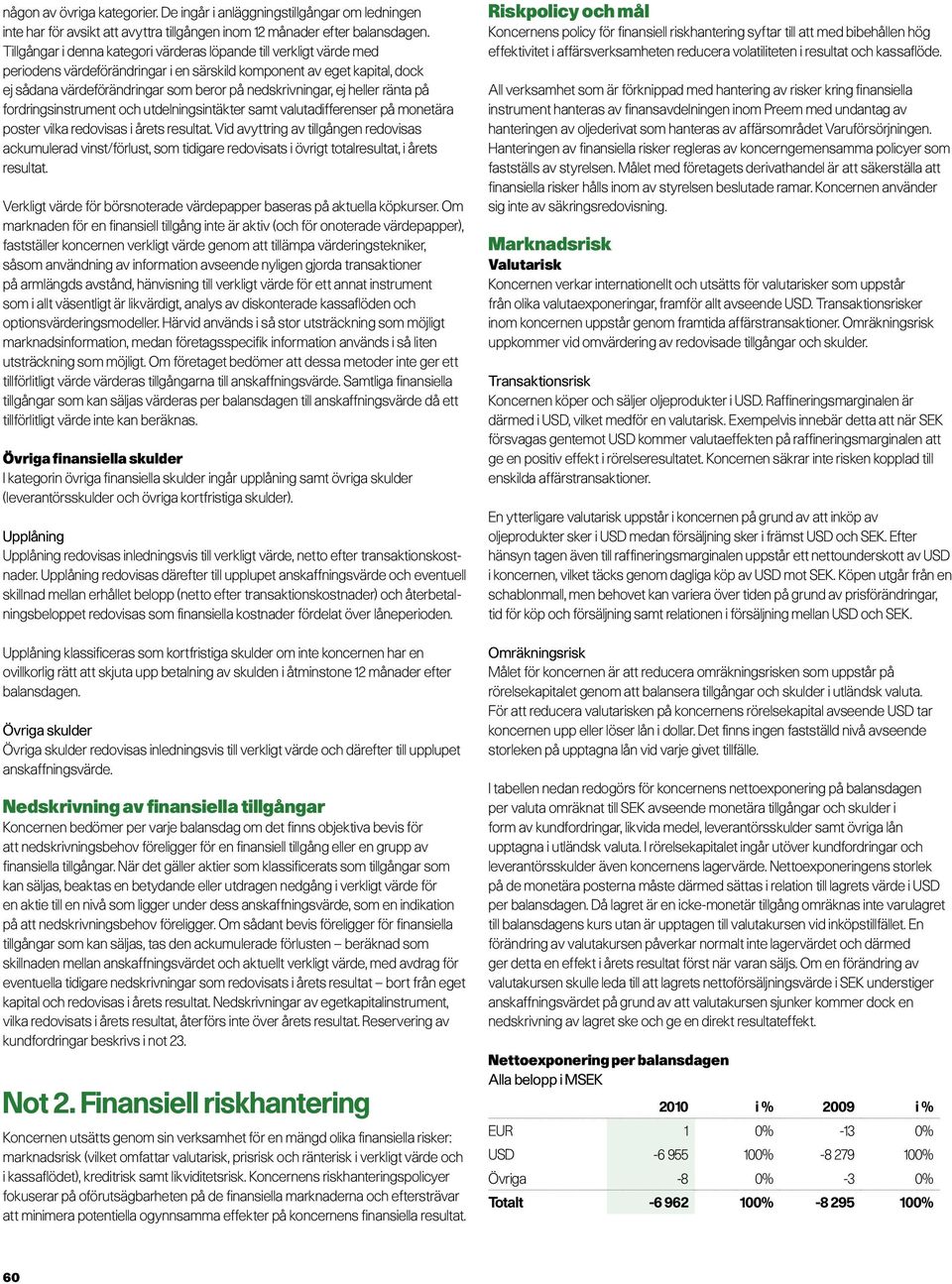 ej heller ränta på fordringsinstrument och utdelningsintäkter samt valutadifferenser på monetära poster vilka redovisas i årets resultat.