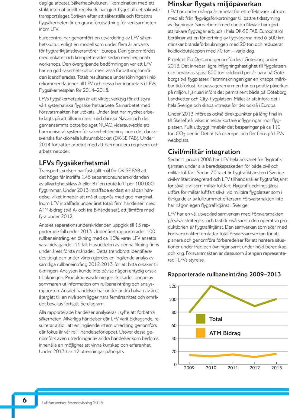 Eurocontrol har genomfört en utvärdering av LFV säkerhetskultur, enligt en modell som under flera år använts för flygtrafiktjänstleverantörer i Europa.