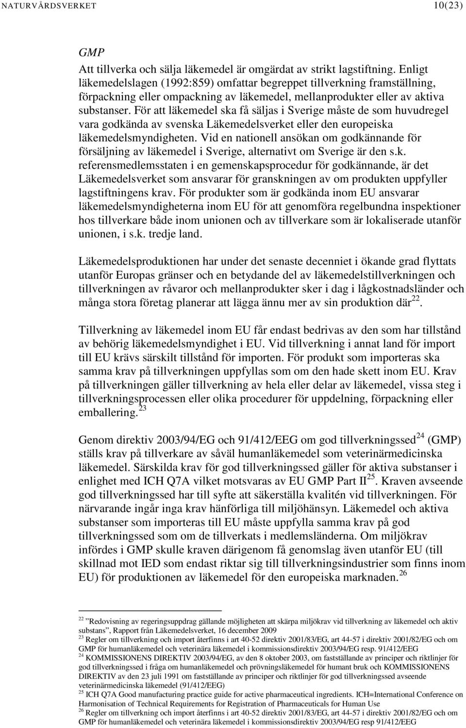 För att läkemedel ska få säljas i Sverige måste de som huvudregel vara godkända av svenska Läkemedelsverket eller den europeiska läkemedelsmyndigheten.