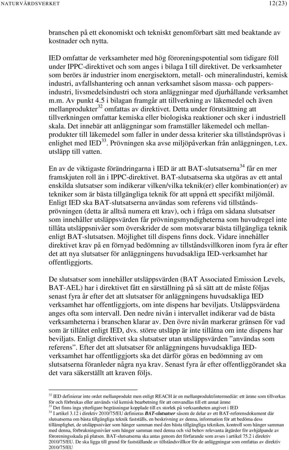 De verksamheter som berörs är industrier inom energisektorn, metall- och mineralindustri, kemisk industri, avfallshantering och annan verksamhet såsom massa- och pappersindustri, livsmedelsindustri