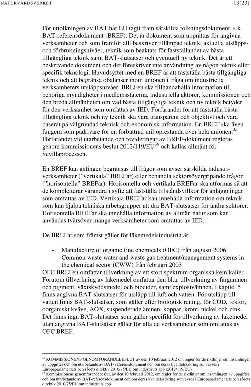 tillgängliga teknik samt BAT-slutsatser och eventuell ny teknik. Det är ett beskrivande dokument och det föreskriver inte användning av någon teknik eller specifik teknologi.