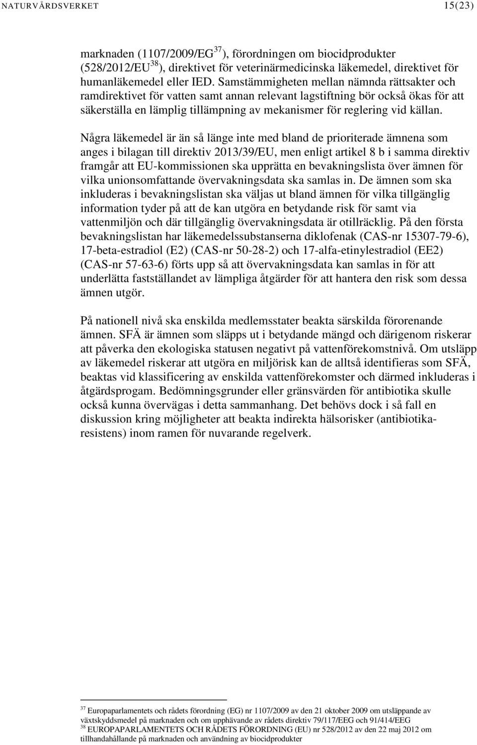 Några läkemedel är än så länge inte med bland de prioriterade ämnena som anges i bilagan till direktiv 2013/39/EU, men enligt artikel 8 b i samma direktiv framgår att EU-kommissionen ska upprätta en