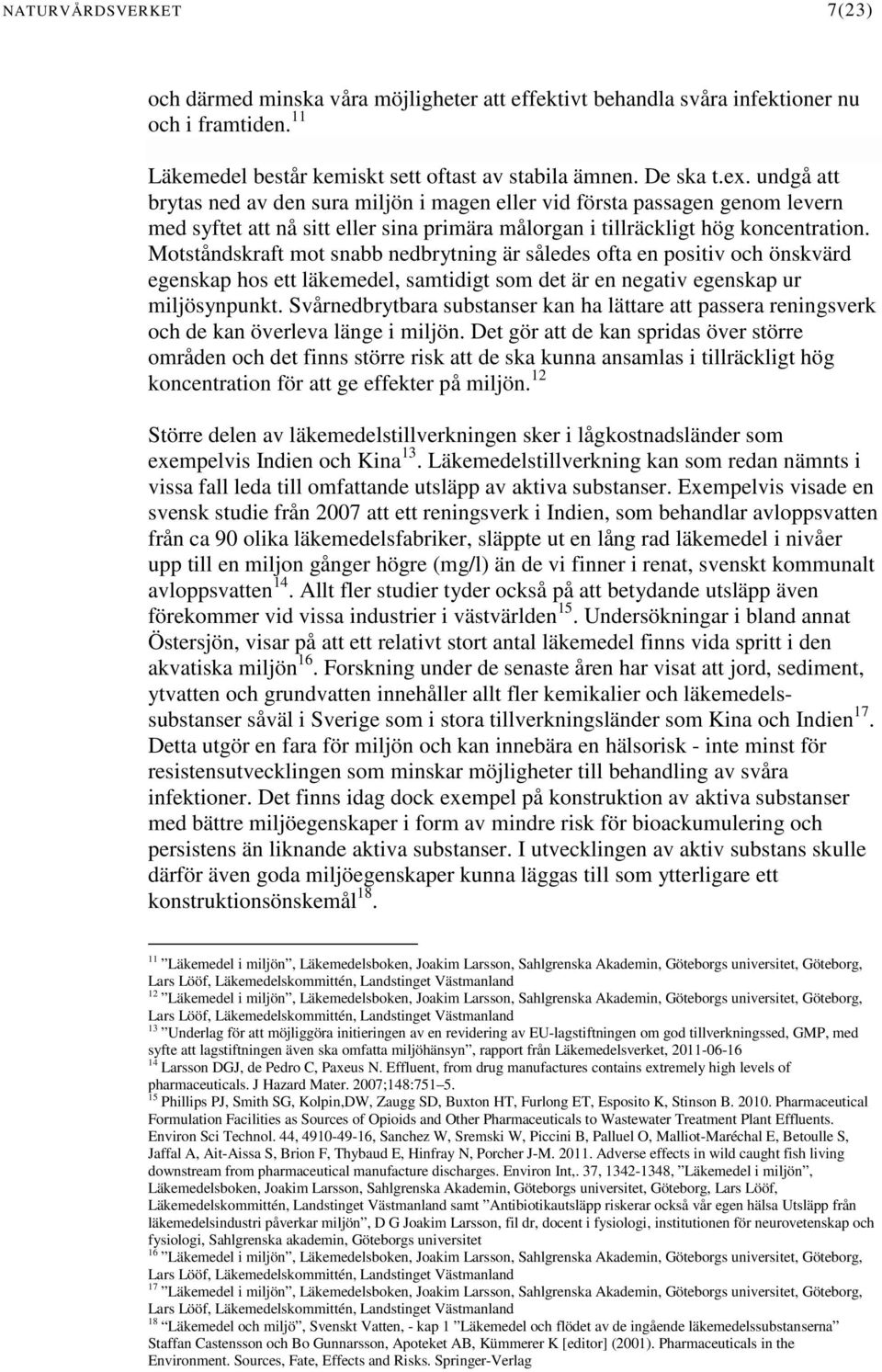 Motståndskraft mot snabb nedbrytning är således ofta en positiv och önskvärd egenskap hos ett läkemedel, samtidigt som det är en negativ egenskap ur miljösynpunkt.