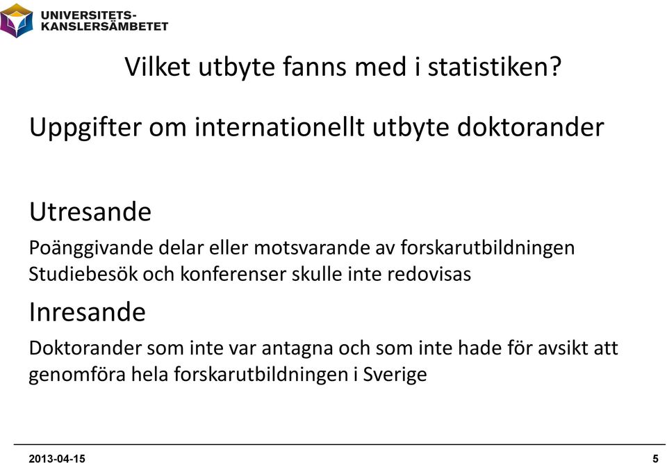 motsvarande av forskarutbildningen Studiebesök och konferenser skulle inte redovisas