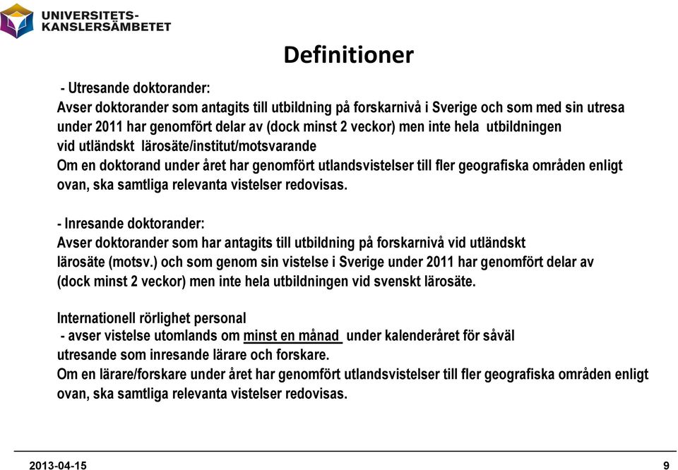 redovisas. - Inresande doktorander: Avser doktorander som har antagits till utbildning på forskarnivå vid utländskt lärosäte (motsv.