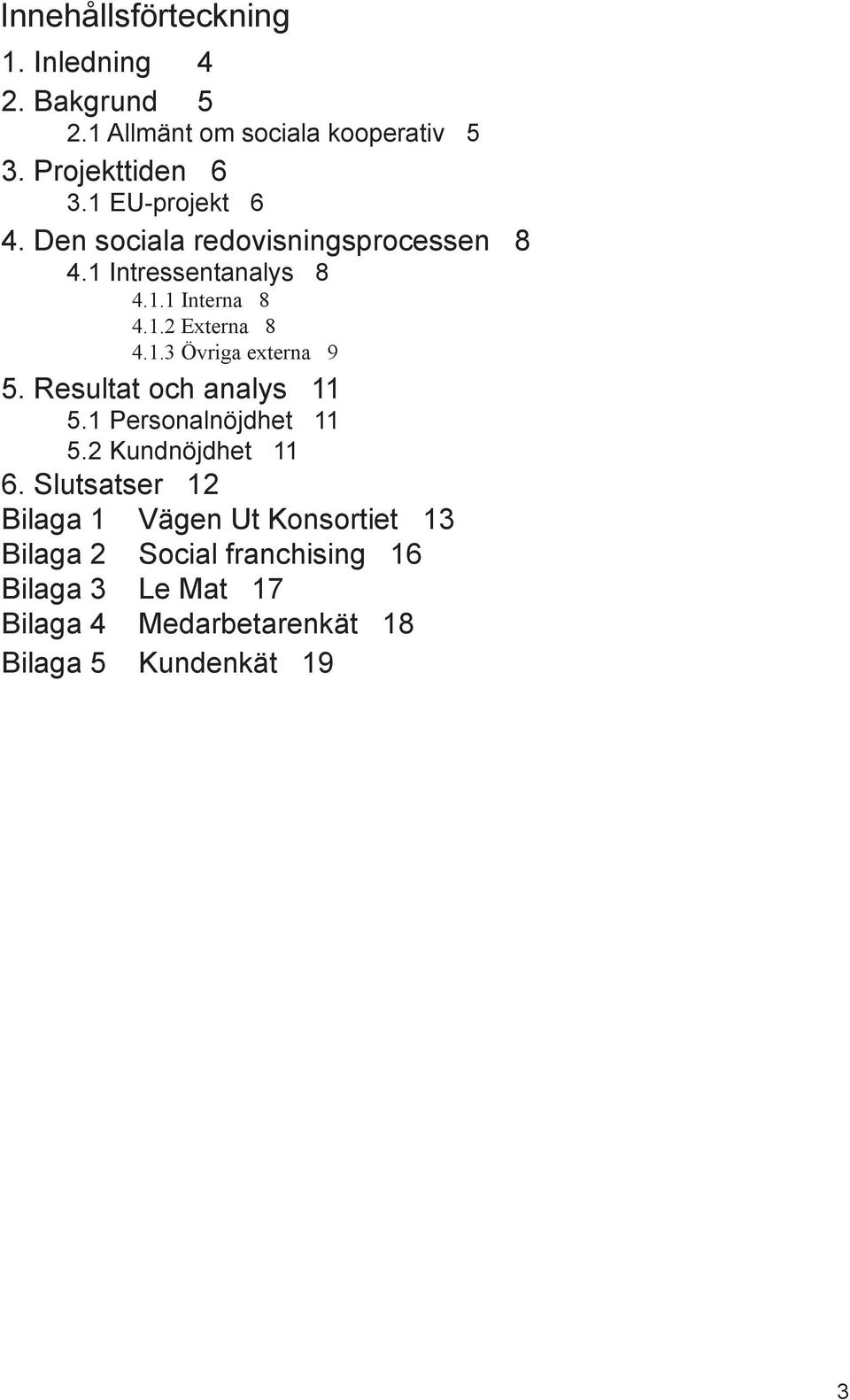 Resultat och analys 11 5.1 Personalnöjdhet 11 5.2 Kundnöjdhet 11 6.