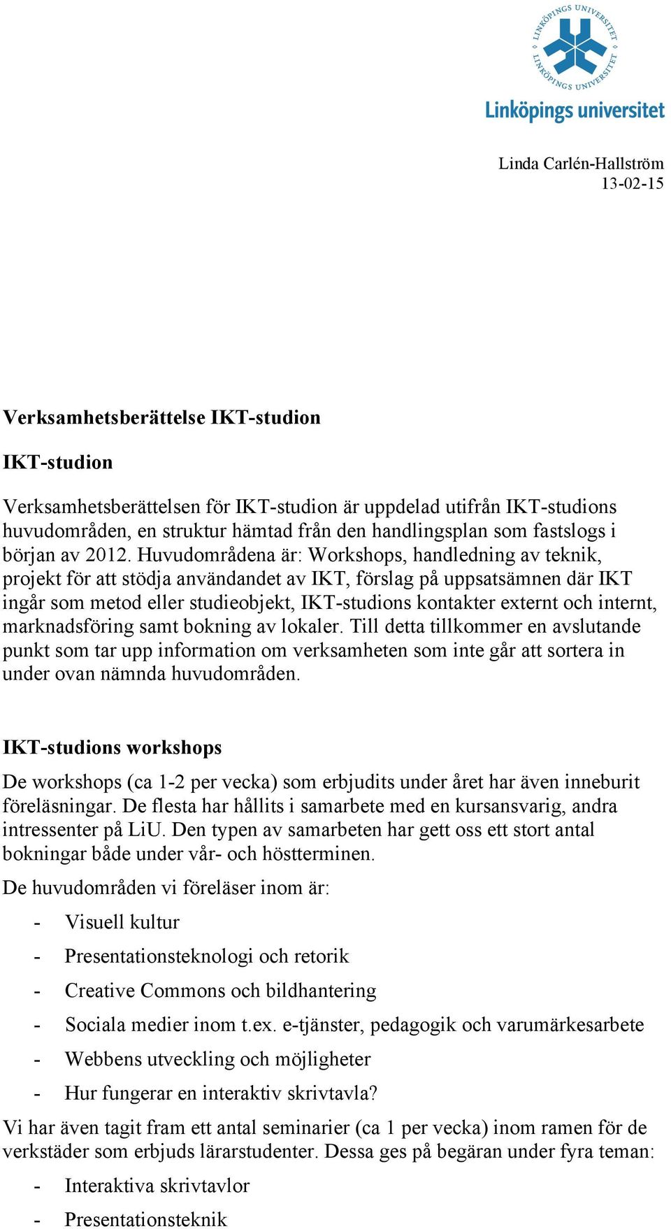 Huvudområdena är: Workshops, handledning av teknik, projekt för att stödja användandet av IKT, förslag på uppsatsämnen där IKT ingår som metod eller studieobjekt, IKT-studions kontakter externt och