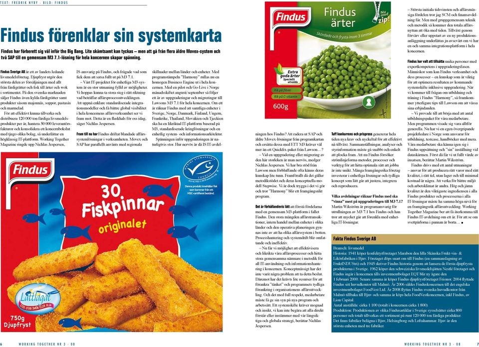 Findus Sverige AB är ett av landets ledande livsmedelsföretag. Djupfryst utgör den största delen av försäljningen med allt från färdigrätter och fisk till ärter och wok i sortimentet.