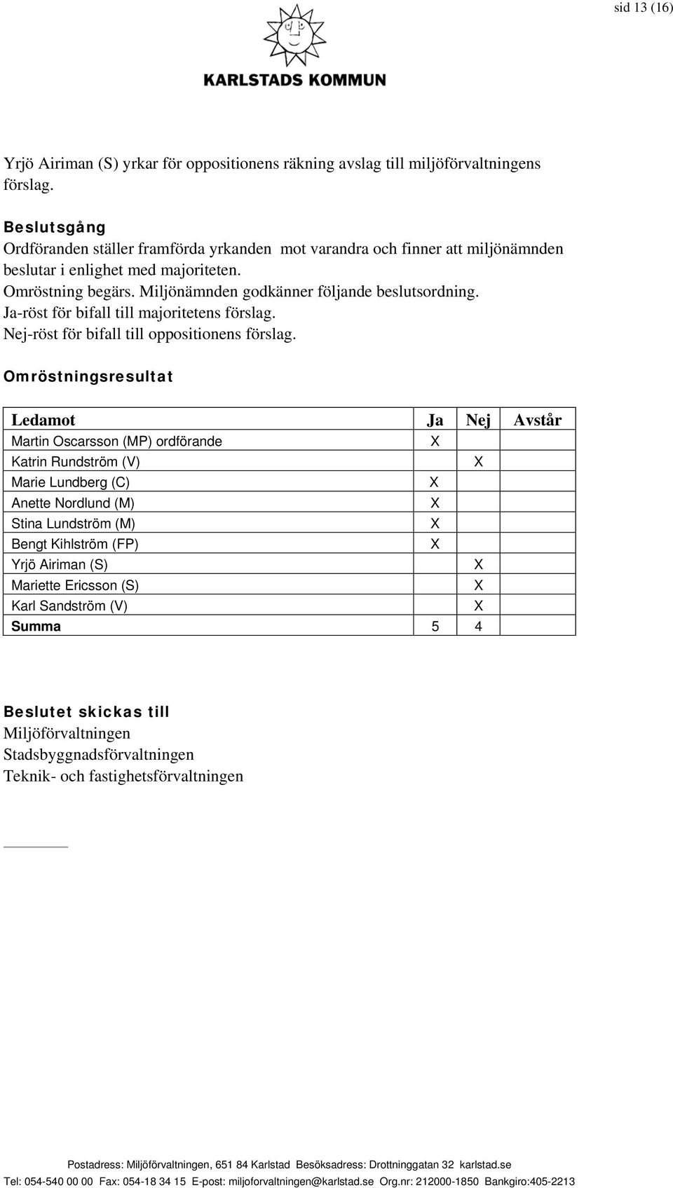 Miljönämnden godkänner följande beslutsordning. Ja-röst för bifall till majoritetens förslag. Nej-röst för bifall till oppositionens förslag.