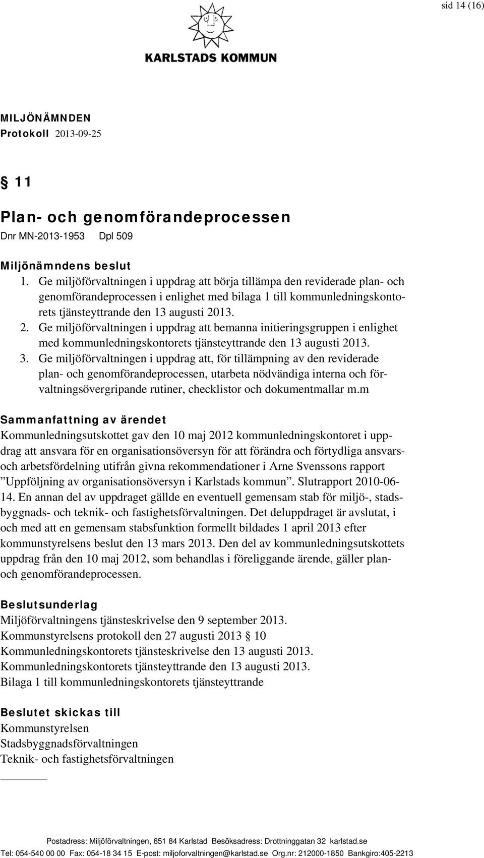 13. 2. Ge miljöförvaltningen i uppdrag att bemanna initieringsgruppen i enlighet med kommunledningskontorets tjänsteyttrande den 13 augusti 2013. 3.