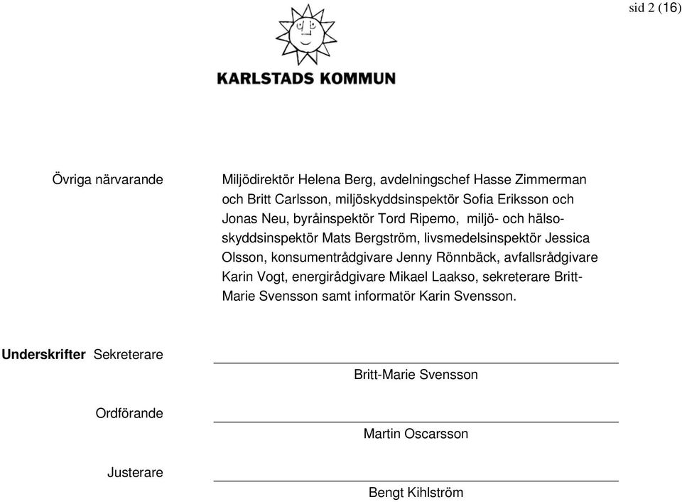 Olsson, konsumentrådgivare Jenny Rönnbäck, avfallsrådgivare Karin Vogt, energirådgivare Mikael Laakso, sekreterare Britt- Marie