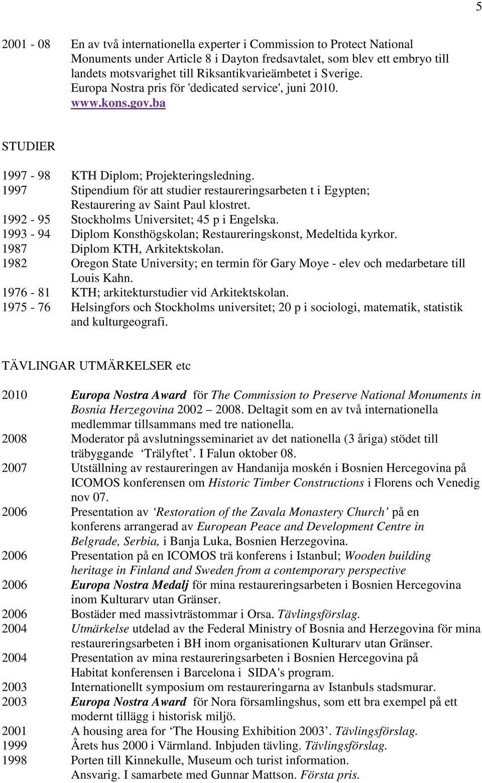 1997 Stipendium för att studier restaureringsarbeten t i Egypten; Restaurering av Saint Paul klostret. 1992-95 Stockholms Universitet; 45 p i Engelska.