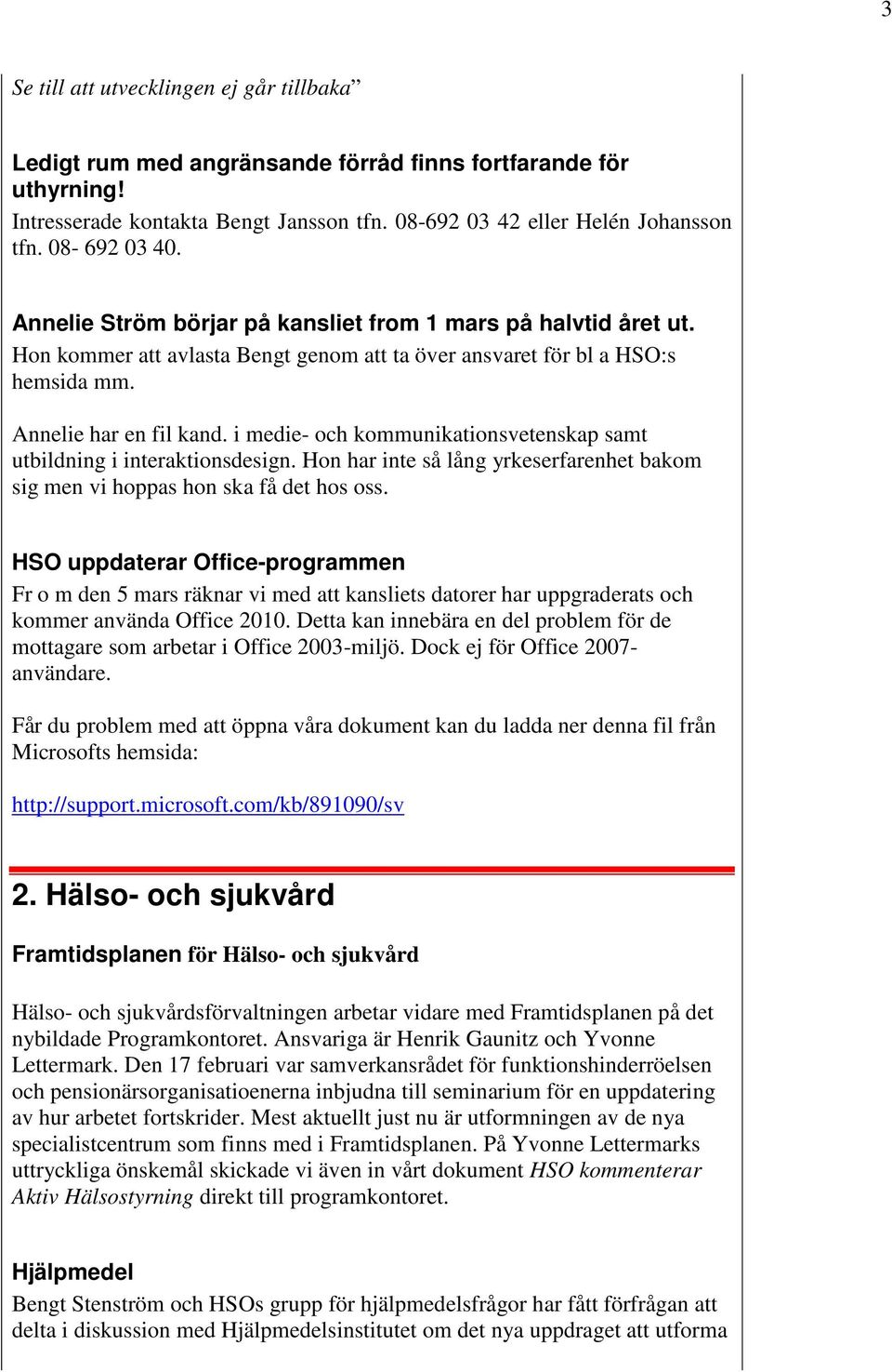 i medie- och kommunikationsvetenskap samt utbildning i interaktionsdesign. Hon har inte så lång yrkeserfarenhet bakom sig men vi hoppas hon ska få det hos oss.