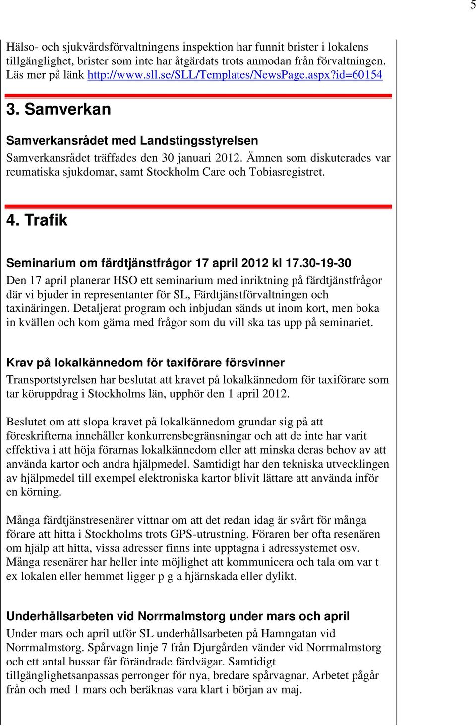 Ämnen som diskuterades var reumatiska sjukdomar, samt Stockholm Care och Tobiasregistret. 4. Trafik Seminarium om färdtjänstfrågor 17 april 2012 kl 17.