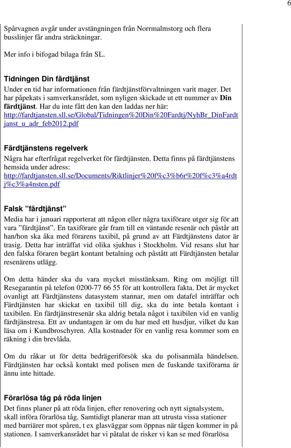 Har du inte fått den kan den laddas ner här: http://fardtjansten.sll.se/global/tidningen%20din%20fardtj/nyhbr_dinfardt janst_u_adr_feb2012.