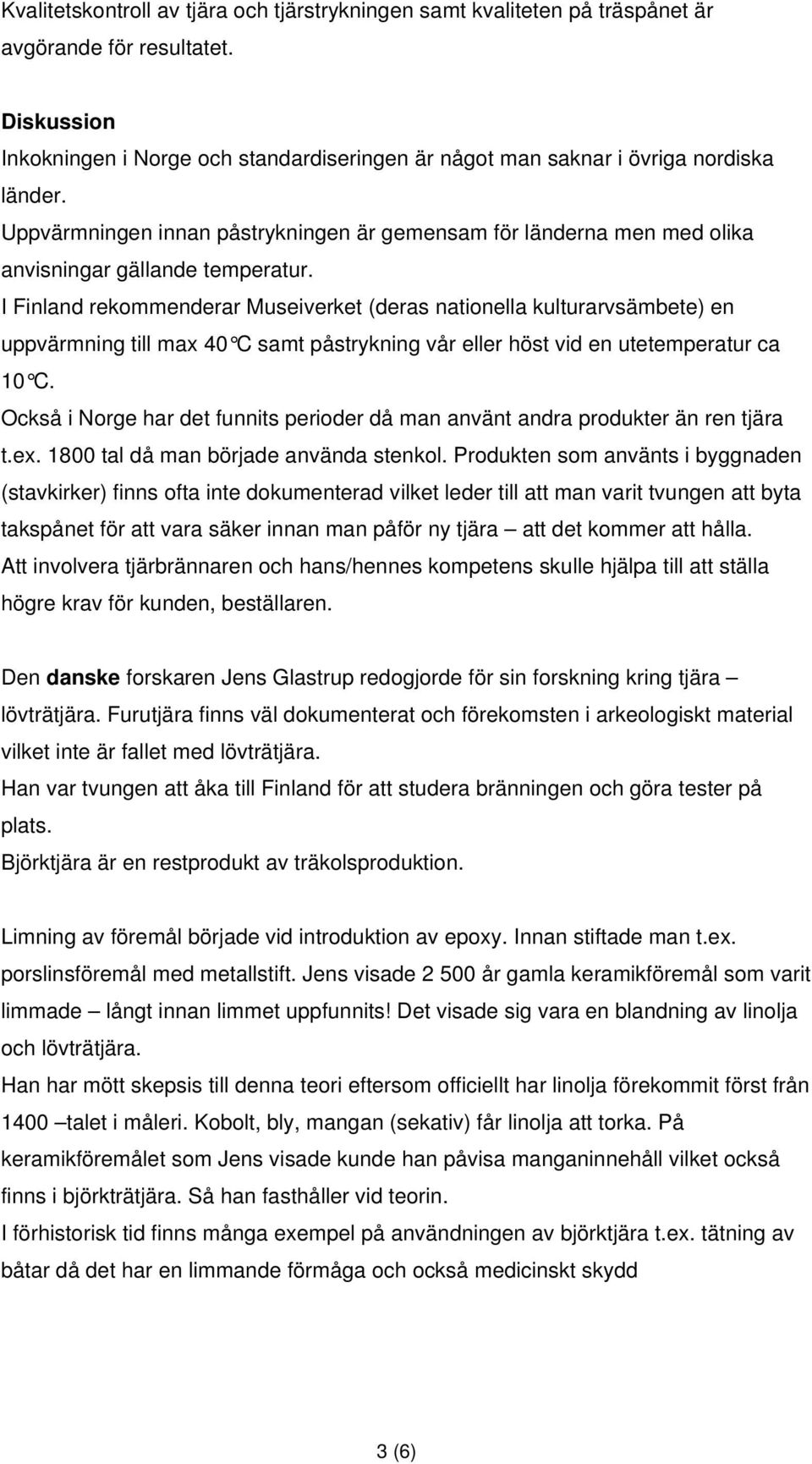 Uppvärmningen innan påstrykningen är gemensam för länderna men med olika anvisningar gällande temperatur.