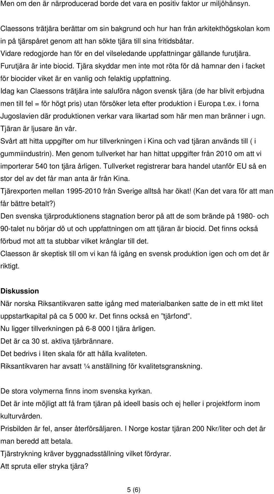 Vidare redogjorde han för en del vilseledande uppfattningar gällande furutjära. Furutjära är inte biocid.