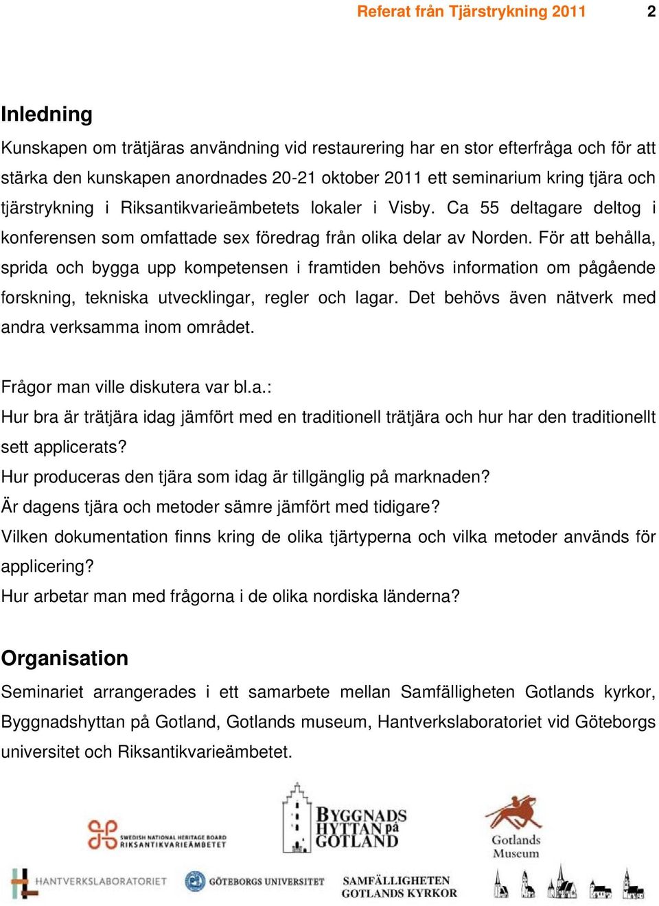 För att behålla, sprida och bygga upp kompetensen i framtiden behövs information om pågående forskning, tekniska utvecklingar, regler och lagar.