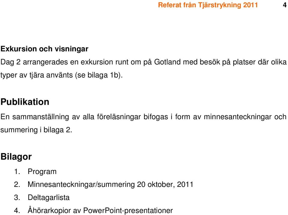 Publikation En sammanställning av alla föreläsningar bifogas i form av minnesanteckningar och summering i